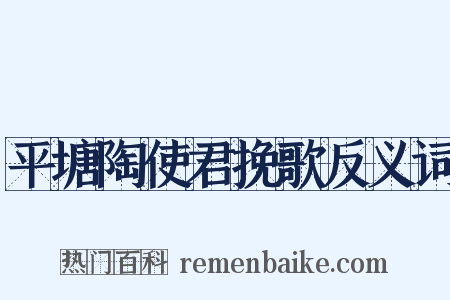 平塘陶使君挽歌反义词是什么意思的图片